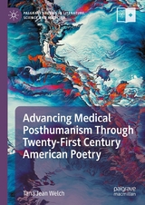 Advancing Medical Posthumanism Through Twenty-First Century American Poetry - Tana Jean Welch