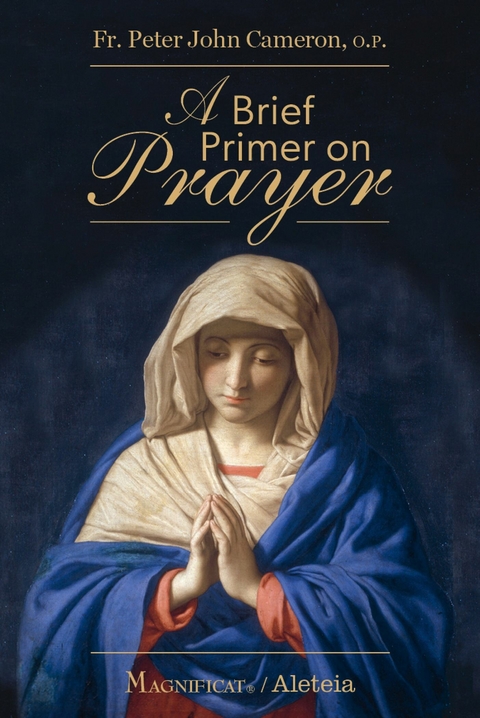 A Brief Primer on Prayer -  Fr. Peter John Cameron,  O.P.