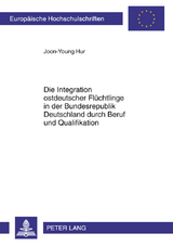 Die Integration ostdeutscher Flüchtlinge in der Bundesrepublik Deutschland durch Beruf und Qualifikation - Joon-Young Hur