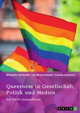 Queerness in Gesellschaft, Politik und Medien. LGBTIQ+-Erfahrungen im Fokus -  Michelle Tannrath,  Lea Breitenbach,  Leonie Stuckart