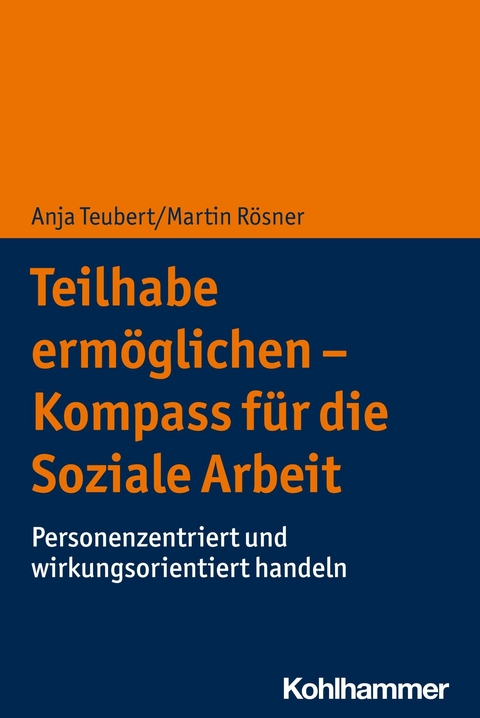 Teilhabe ermöglichen - Kompass für die Soziale Arbeit -  Anja Teubert,  Martin Rösner