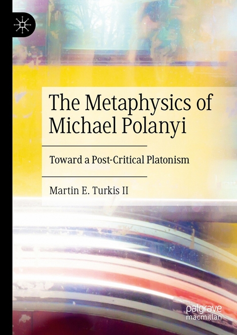 The Metaphysics of Michael Polanyi -  Martin E. Turkis II