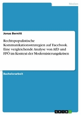 Rechtspopulistische Kommunikationsstrategien auf Facebook. Eine vergleichende Analyse von AfD und FPÖ im Kontext der Modernisierungskrisen - Jonas Bernitt