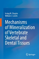 Mechanisms of Mineralization of Vertebrate Skeletal and Dental Tissues - Irving M. Shapiro, William J. Landis