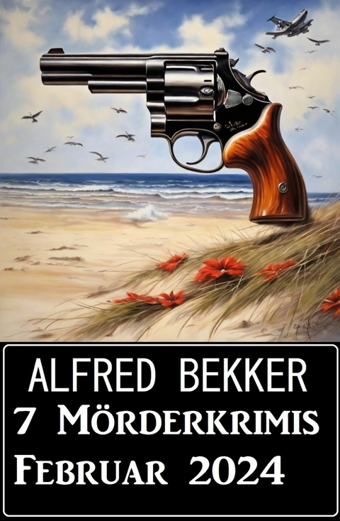 7 Mörderkrimis Februar 2024 -  Alfred Bekker