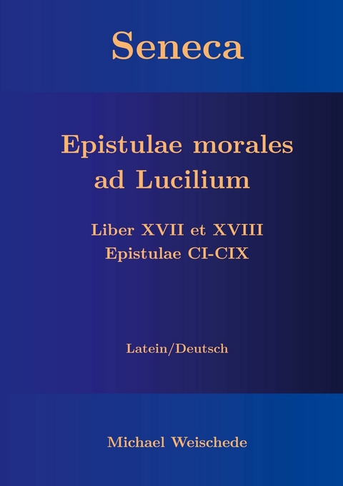 Seneca - Epistulae morales ad Lucilium - Liber XVII et XVIII Epistulae CI-CIX -  Michael Weischede