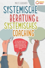 Systemische Beratung & Systemisches Coaching: Mit den Powermethoden aus der systemischen Therapie zur idealen Problemlösung und Harmonie in Ihrem Umfeld (inkl. effektiver Fragetechniken und Übungen) - Malte Berghoff