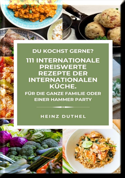 DU KOCHST GERNE?  111 INTERNATIONALE PREISWERTE REZEPTE DER INTERNATIONALEN KÜCHE. - Heinz Duthel