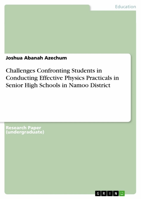 Challenges Confronting Students in Conducting Effective Physics Practicals in Senior High Schools in Namoo District -  Joshua Abanah Azechum