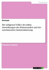 Die indigenen Völker der Arktis. Auswirkungen des Klimawandels und der zunehmenden Industrialisierung