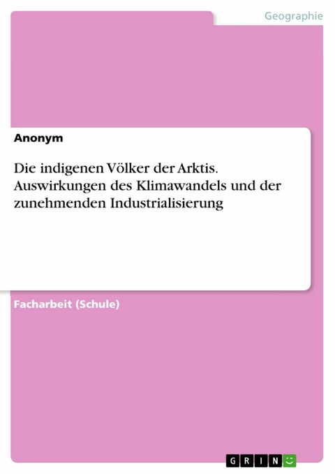 Die indigenen Völker der Arktis. Auswirkungen des Klimawandels und der zunehmenden Industrialisierung -  ananym