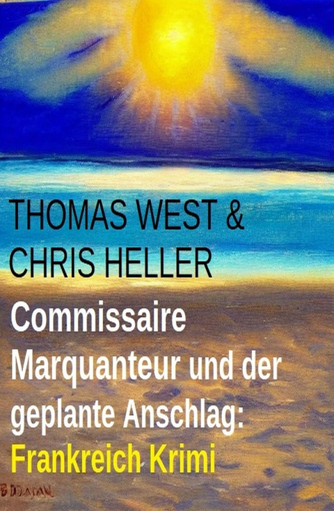 Commissaire Marquanteur und der geplante Anschlag: Frankreich Krimi -  Thomas West,  Chris Heller