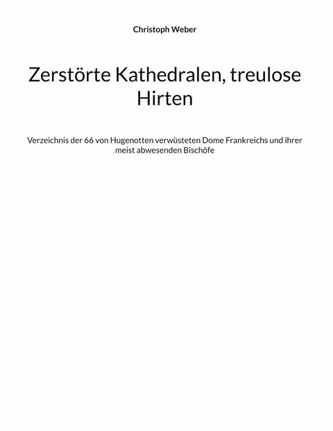 Zerstörte Kathedralen, treulose Hirten -  Christoph Weber