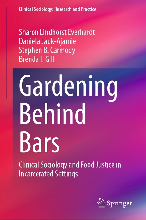 Gardening Behind Bars -  Sharon Lindhorst Everhardt,  Daniela Jauk-Ajamie,  Stephen B. Carmody,  Brenda I. Gill