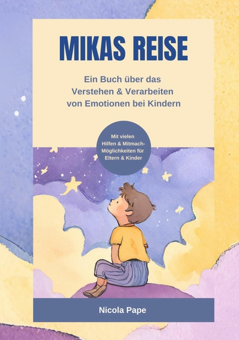 Mikas Reise - Ein psychologisches Kinderbuch über das Verstehen und Verarbeiten von Emotionen mit Hintergrundwissen für Eltern & Bezugspersonen -  Nicola Pape