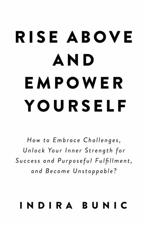 Rise Above and Empower Yourself -  Indira Bunic