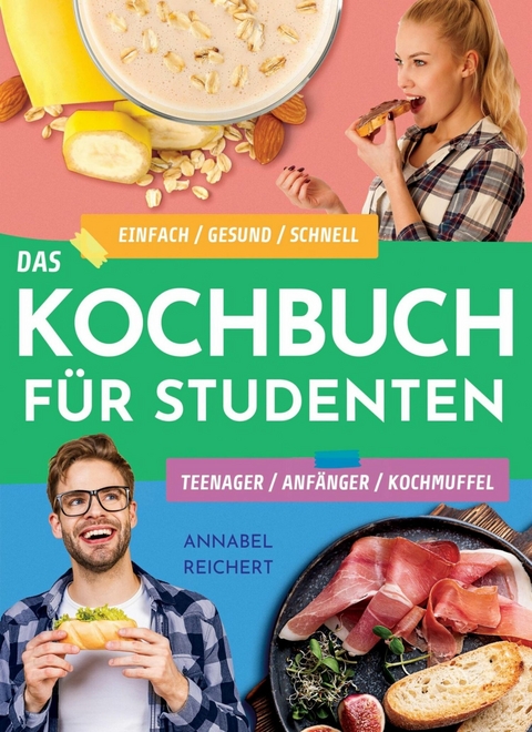 Das Kochbuch für Studenten, Teenager, Anfänger und Kochmuffel -  Annabel Reichert