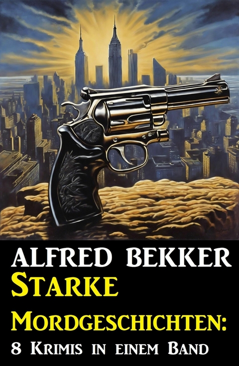 Starke Mordgeschichten: 8 Krimis in einem Band -  Alfred Bekker
