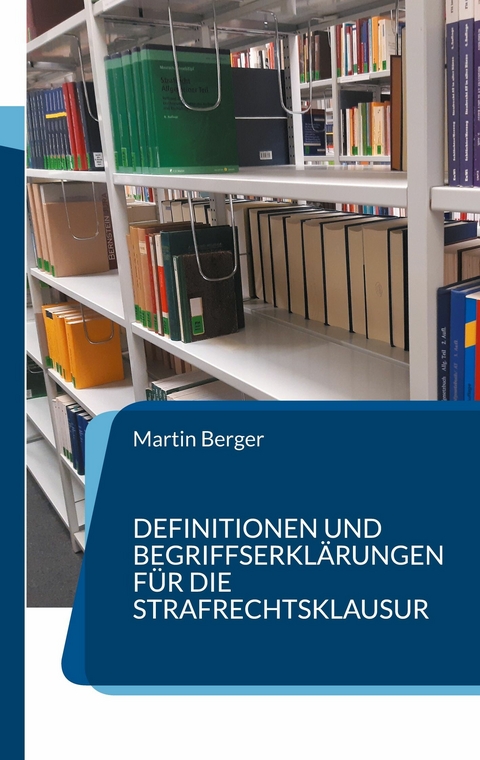 Definitionen und Begriffserklärungen für die Strafrechtsklausur -  Martin Berger