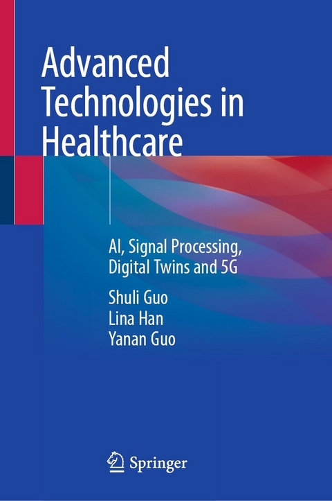 Advanced Technologies in Healthcare - Shuli Guo, Lina Han, Yanan Guo