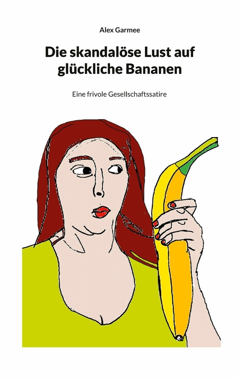 Die skandalöse Lust auf glückliche Bananen - Alex Garmee