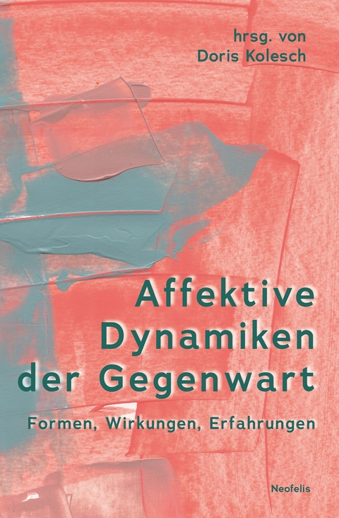 Affektive Dynamiken der Gegenwart -  Fabian Bernhardt,  Tamar Blickstein,  Sandra Calkins,  Luise Erbentraut,  Cornelia Ertl,  Anne Fleig,  Jul