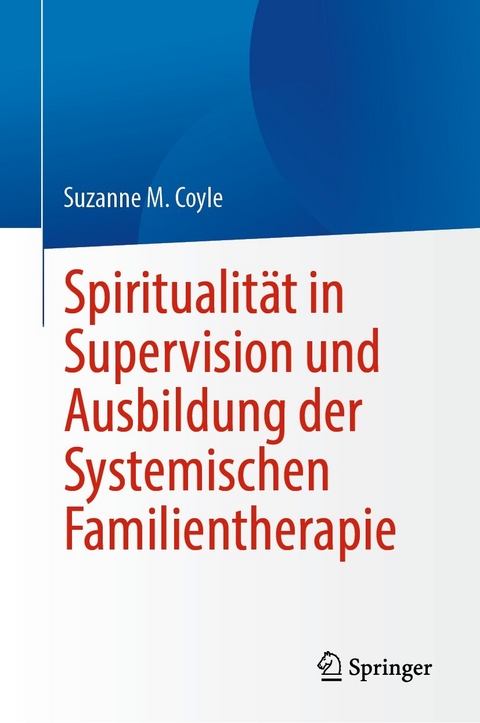 Spiritualität in Supervision und Ausbildung der Systemischen Familientherapie -  Suzanne M. Coyle