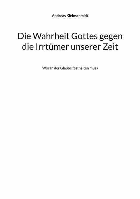 Die Wahrheit Gottes gegen die Irrtümer unserer Zeit - Andreas Kleinschmidt