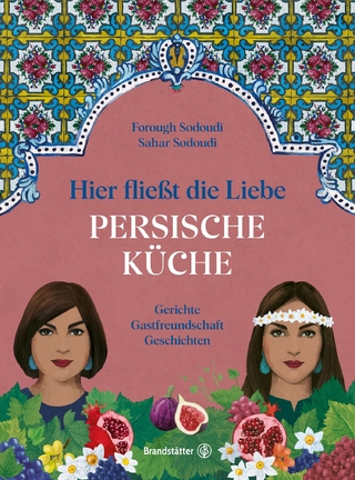 Hier fließt die Liebe. Persische Küche - Forough Sodoudi; Sahar Sodoudi