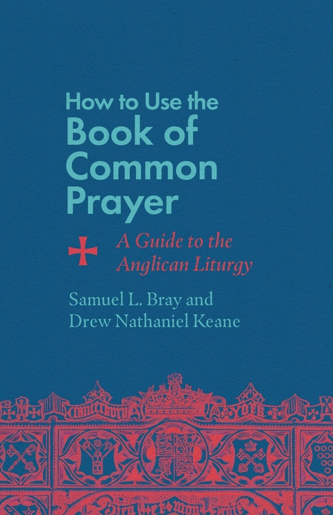 How to Use the Book of Common Prayer -  Samuel L. Bray,  Drew Nathaniel Keane