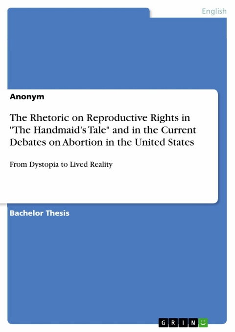 The Rhetoric on Reproductive Rights in 'The Handmaid's Tale' and in the Current Debates on Abortion in the United States -  Anonymous