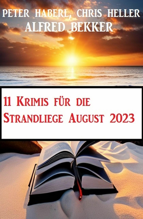 11 Krimis für die Strandliege August 2023 -  Alfred Bekker,  Peter Haberl,  Chris Heller