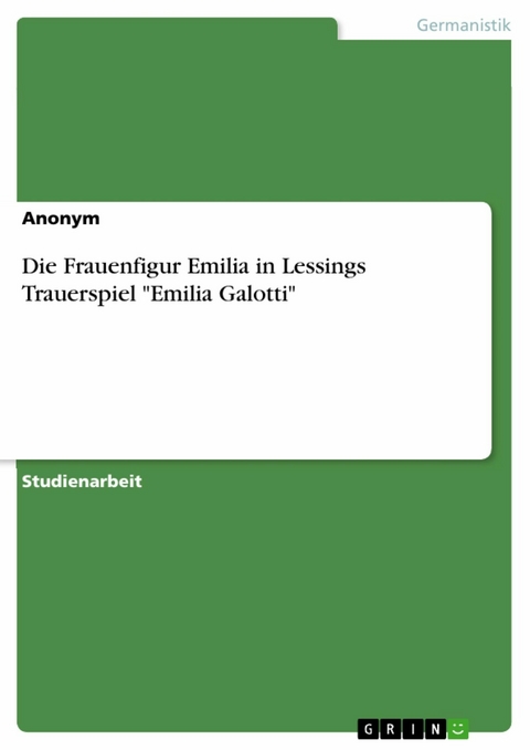 Die Frauenfigur Emilia in Lessings Trauerspiel 'Emilia Galotti' -  Anonym