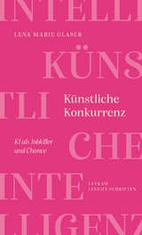 Künstliche Konkurrenz – KI als Jobkiller und Chance - Lena Marie Glaser