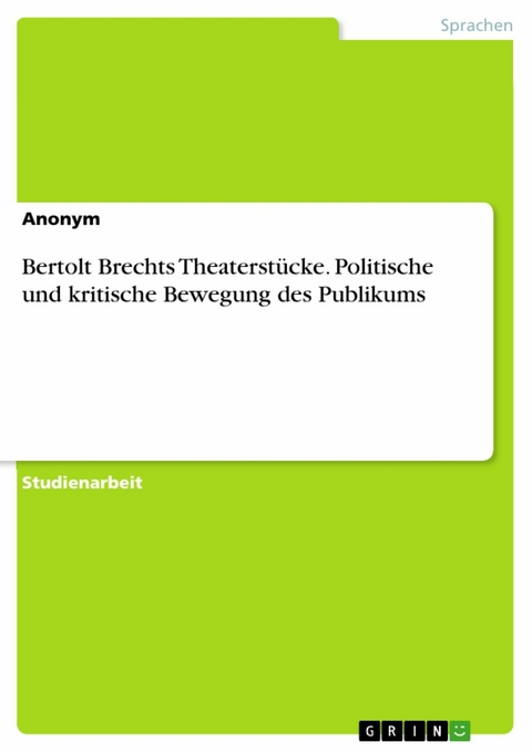 Bertolt Brechts Theaterstücke. Politische und kritische Bewegung des Publikums -  Anonym