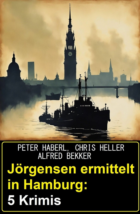 Jörgensen ermittelt in Hamburg: 5 Krimis -  Alfred Bekker,  Peter Haberl,  Chris Heller