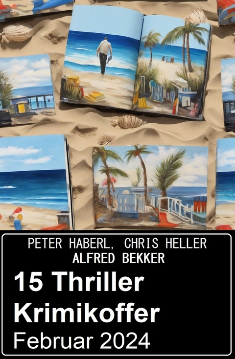 15 Thriller Krimikoffer Februar 2024 -  Alfred Bekker,  Peter Haberl,  Chris Heller