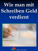 Wie man mit Schreiben Geld verdient - Georgius Anastolsky