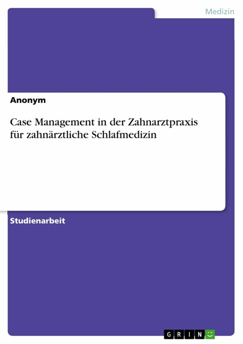 Case Management in der Zahnarztpraxis für zahnärztliche Schlafmedizin -  Anonym