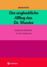 Der unglaubliche  Alltag des Dr. Wunder - Angelika Ebeling