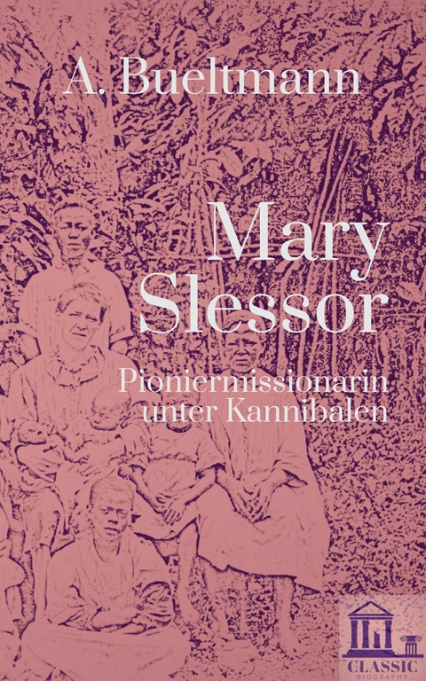 Mary Slessor: Pioniermissionarin unter Kannibalen - An Bueltmann