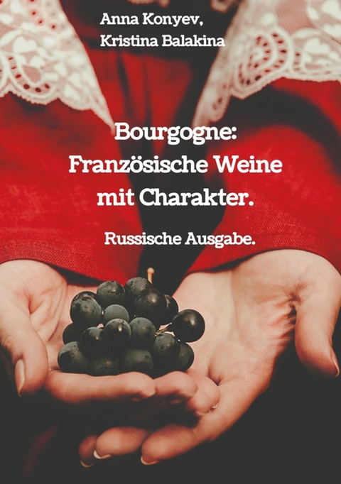 Bourgogne: Französische Weine mit Charakter. - Anna Konyev, Kristina Balakina
