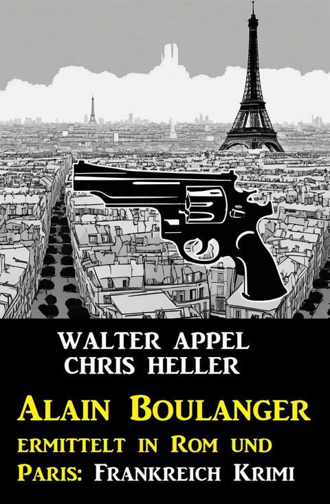 Alain Boulanger ermittelt in Rom und Paris: Frankreich Krimi -  Walter Appel,  Chris Heller