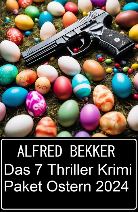 Das 7 Thriller Krimi Paket Ostern 2024 -  Alfred Bekker