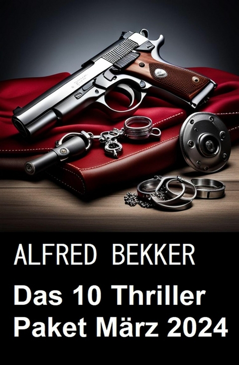 Das 10 Thriller Paket März 2024 -  Alfred Bekker