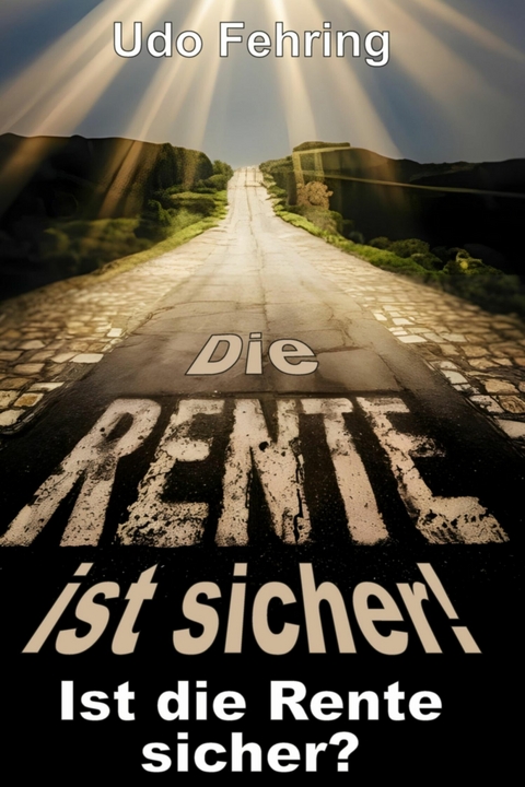 Die Rente ist sicher ! - Ist die Rente sicher ? - Udo Fehring