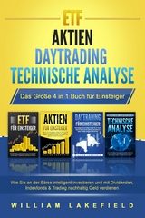 ETF | AKTIEN | DAYTRADING | TECHNISCHE ANALYSE - Das Große 4 in 1 Buch für Einsteiger: Wie Sie an der Börse intelligent investieren und mit Dividenden, Indexfonds & Trading nachhaltig Geld verdienen - William Lakefield