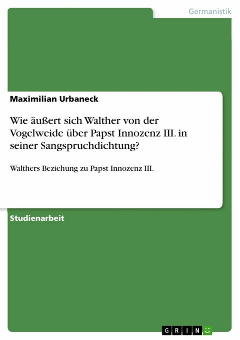 Wie äußert sich Walther von der Vogelweide über Papst Innozenz III. in seiner Sangspruchdichtung? -  Maximilian Urbaneck