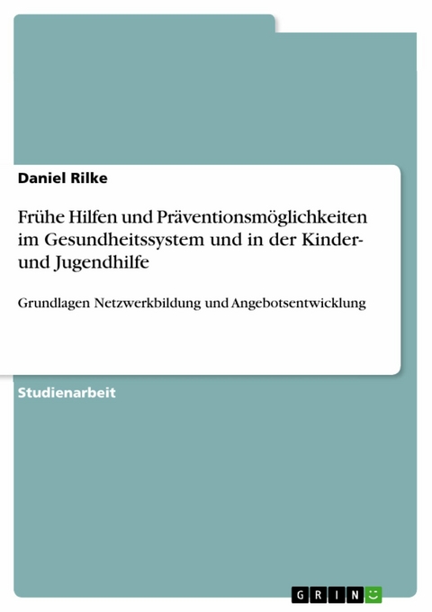 Frühe Hilfen und Präventionsmöglichkeiten im Gesundheitssystem und in der Kinder- und Jugendhilfe -  Daniel Rilke