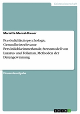 Persönlichkeitspsychologie. Gesundheitsrelevante Persönlichkeitsmerkmale, Stressmodell von Lazarus und Folkman, Methoden der Datengewinnung - Marietta Menzel-Breuer